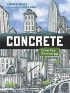 Concrete: From the Ground Up di Larissa Theule edito da CANDLEWICK BOOKS