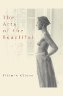 The Arts of the Beautiful di Etienne Gilson edito da DALKEY ARCHIVE PR