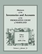 Abstracts of the Inventories and Accounts of the Prerogative Court of Maryland, 1699-1704 Libers 20-24 di Vernon L. Skinner Jr edito da Heritage Books Inc.
