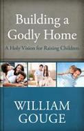 Building a Godly Home, Volume 3: A Holy Vision for Raising Children di William Gouge edito da REFORMATION HERITAGE BOOKS