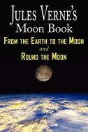Jules Verne's Moon Book - From Earth to the Moon & Round the Moon - Two Complete Books di Jules Verne edito da Phoenix Pick