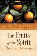 The Fruits of the Spirit: Your Path to Victory di Lloyd DeLong edito da XULON PR