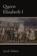 Queen Elizabeth I di Jacob Abbott edito da Cedar Lake Classics