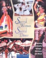 Sacred Woman, Sacred Dance: Awakening Spirituality Through Movement and Ritual di Iris J. Stewart edito da INNER TRADITIONS