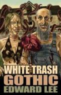 White Trash Gothic di Edward Lee edito da DEADITE PR