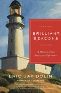 Brilliant Beacons: A History of the American Lighthouse di Eric Jay Dolin edito da LIVERIGHT PUB CORP