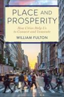 Place and Prosperity: How Cities Help Us to Connect and Innovate di William Fulton edito da ISLAND PR