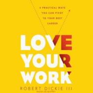 Love Your Work: 4 Ways You Can Pivot to Your Ideal Career di Robert Dickie edito da Mission Audio