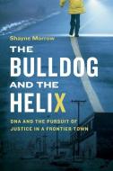 The Bulldog and the Helix: DNA and the Pursuit of Justice in a Frontier Town di Shayne Morrow edito da HERITAGE HOUSE