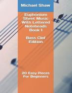 Euphonium Sheet Music with Lettered Noteheads Book 1 Bass Clef Edition: 20 Easy Pieces for Beginners di Michael Shaw edito da INDEPENDENTLY PUBLISHED