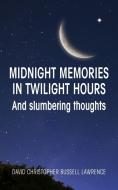 Midnight memories in twilight hours and slumbering thoughts di David Christopher Bussell Lawrence edito da New Generation Publishing