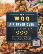 999 WQQ Air Fryer Oven Cookbook di Edwin Wash edito da Edwin Wash