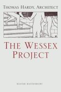 The Wessex Project: Thomas Hardy, Architect di Kester Rattenbury edito da Lund Humphries Publishers Ltd