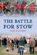 The Battle for Stow di Rob Walters edito da Amberley Publishing