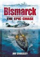 Bismarck: the Epic Chase di James Crossley edito da Pen & Sword Books Ltd