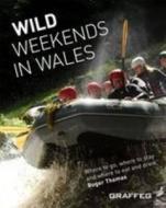 Wild Weekends in Wales: Where to Go, Where to Stay, and Where to Eat and Drink di Roger Thomas edito da Graffeg