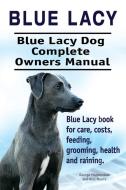 Blue Lacy. Blue Lacy Dog Complete Owners Manual. Blue Lacy book for care, costs, feeding, grooming, health and training. di George Hoppendale, Asia Moore edito da IMB Publishing