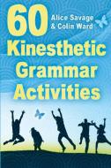 60 Kinesthetic Grammar Activities di Alice Savage, Colin Ward edito da ALPHABET PUB