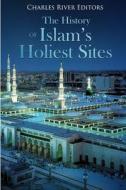 The History of Islam's Holiest Sites di Charles River Editors, Jesse Harasta edito da Createspace Independent Publishing Platform