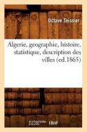 Algerie, Geographie, Histoire, Statistique, Description Des Villes di Octave Teissier edito da Hachette Livre - Bnf