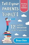 Tell it your parents TODAY!: 12 SUPER IMPORTANT secrets for you inside di Bruce Stein edito da LIGHTNING SOURCE INC