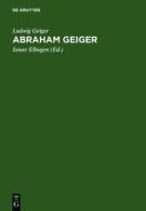 Abraham Geiger: Leben Und Lebenswerk di Ludwig Geiger edito da Walter de Gruyter