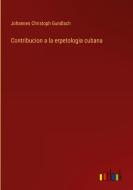 Contribucion a la erpetologia cubana di Johannes Christoph Gundlach edito da Outlook Verlag