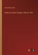 Briefe an seinen Verleger 1906 bis 1926 di Rainer Maria Rilke edito da Outlook Verlag