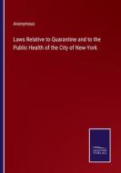 Laws Relative to Quarantine and to the Public Health of the City of New-York di Anonymous edito da Salzwasser-Verlag