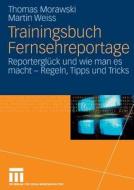 Trainingsbuch Fernsehreportage di Thomas Morawski, Martin Weiss edito da Vs Verlag Fur Sozialwissenschaften