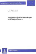 Fehlgeschlagene Aufwendungen im Ertragsteuerrecht di Lars Peter Jakob edito da Lang, Peter GmbH