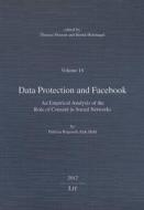 Data Protection and Facebook: An Empirical Analysis of the Role of Consent in Social Networks di Patricia Rogosch, Erik Hohl, Rogosch edito da Lit Verlag