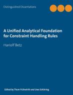 A Unified Analytical Foundation for Constraint Handling Rules di Hariolf Betz edito da Books on Demand
