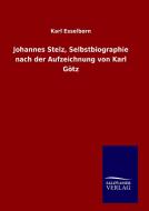 Johannes Stelz, Selbstbiographie nach der Aufzeichnung von Karl Götz di Karl Esselborn edito da TP Verone Publishing
