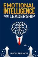 Emotional Intelligence for Leadership di Buck Francis edito da Buck Francis