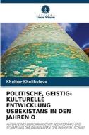 POLITISCHE, GEISTIG-KULTURELLE ENTWICKLUNG USBEKISTANS IN DEN JAHREN O di Khulkar Kholikulova edito da Verlag Unser Wissen