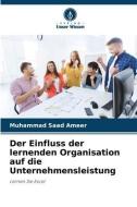 Der Einfluss der lernenden Organisation auf die Unternehmensleistung di Muhammad Saad Ameer edito da Verlag Unser Wissen