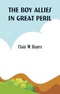 The Boy Allies in Great Peril di Clair W. Hayes edito da Alpha Editions