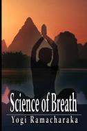 Science of Breath di Yogi Ramacharaka, Ramacharaka Yogi edito da WWW.BRIPUBLISHING.COM