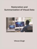 Restoration and Summarization of Visual Data di Vikram Singh edito da Mohd Abdul Hafi