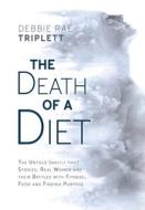 The Death of A Diet di Debbie Rae Triplett edito da Nextone Inc