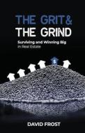 The Grit and the Grind: Surviving and Winning Big in Real Estate di David Frost edito da LIGHTNING SOURCE INC