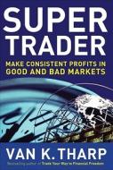 Super Trader: Make Consistent Profits In Good And Bad Markets di Van K. Tharp edito da Mcgraw-hill Education - Europe