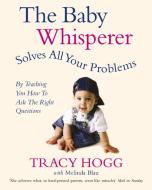 The Baby Whisperer Solves All Your Problems di Melinda Blau, Tracy Hogg edito da Ebury Publishing