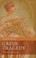 Greek Tragedy: Suffering Under the Sun di Edith Hall edito da OXFORD UNIV PR