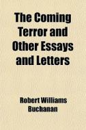 The Coming Terror And Other Essays And Letters di Robert Williams Buchanan edito da General Books Llc
