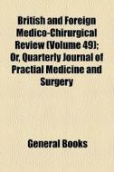British And Foreign Medico-chirurgical Review (volume 49); Or, Quarterly Journal Of Practial Medicine And Surgery di Unknown Author, Books Group edito da General Books Llc