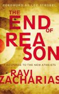 The End of Reason: A Response to the New Atheists di Ravi Zacharias edito da ZONDERVAN