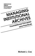 Managing Institutional Archives di Richard Cox edito da Libraries Unlimited