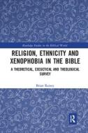 Religion, Ethnicity And Xenophobia In The Bible di Brian Rainey edito da Taylor & Francis Ltd